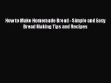 PDF Download How to Make Homemade Bread - Simple and Easy Bread Making Tips and Recipes Read