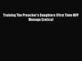 PDF Download Training The Preacher's Daughters (First Time MFF Menage Erotica) Download Full