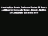 PDF Download Cooking Light Breads Grains and Pastas: 80 Hearty and Flavorful Recipes for Breads