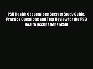 [PDF Download] PSB Health Occupations Secrets Study Guide: Practice Questions and Test Review