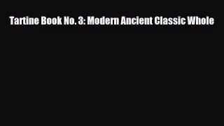PDF Download Tartine Book No. 3: Modern Ancient Classic Whole Download Full Ebook