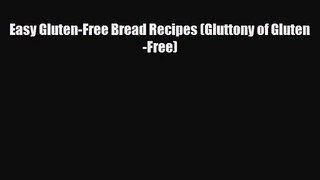 PDF Download Easy Gluten-Free Bread Recipes (Gluttony of Gluten-Free) PDF Online