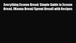 PDF Download Everything Essene Bread: Simple Guide to Essene Bread (Manna Bread/Sprout Bread)