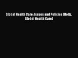 [PDF Download] Global Health Care: Issues and Policies (Holtz Global Health Care) [Download]