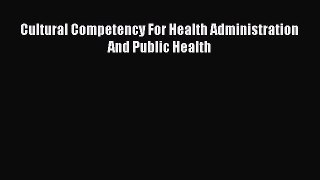 [PDF Download] Cultural Competency For Health Administration And Public Health [Read] Full