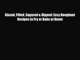 PDF Download Glazed Filled Sugared & Dipped: Easy Doughnut Recipes to Fry or Bake at Home PDF