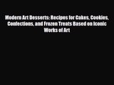 PDF Download Modern Art Desserts: Recipes for Cakes Cookies Confections and Frozen Treats Based