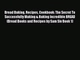 PDF Download Bread Baking Recipes Cookbook: The Secret To Successfully Making & Baking Incredible