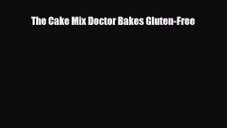 PDF Download The Cake Mix Doctor Bakes Gluten-Free Download Online