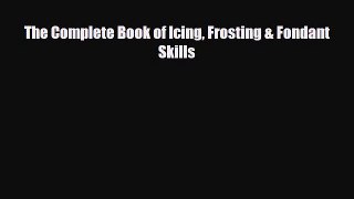 PDF Download The Complete Book of Icing Frosting & Fondant Skills Read Online