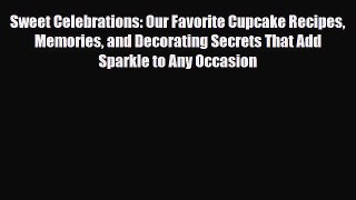 PDF Download Sweet Celebrations: Our Favorite Cupcake Recipes Memories and Decorating Secrets