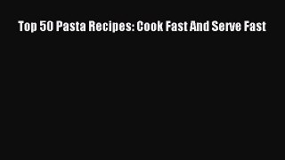 PDF Download Top 50 Pasta Recipes: Cook Fast And Serve Fast Read Full Ebook