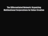 [PDF Download] The Differentiated Network: Organizing Multinational Corporations for Value