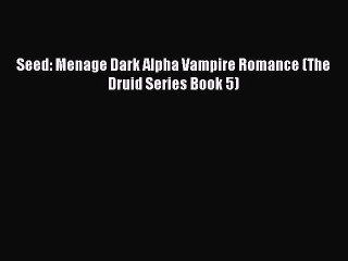 PDF Download Seed: Menage Dark Alpha Vampire Romance (The Druid Series Book 5) Download Full