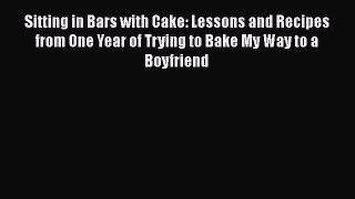 PDF Download Sitting in Bars with Cake: Lessons and Recipes from One Year of Trying to Bake