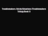 PDF Download Troublemakers: Sticky Situations (Troublemakers Trilogy Book 1) PDF Full Ebook