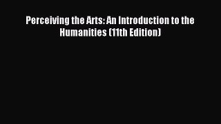 [PDF Download] Perceiving the Arts: An Introduction to the Humanities (11th Edition) [Download]