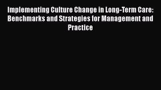 [PDF Download] Implementing Culture Change in Long-Term Care: Benchmarks and Strategies for