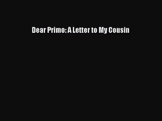 [PDF Download] Dear Primo: A Letter to My Cousin [Read] Full Ebook