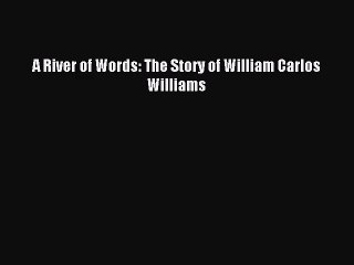 [PDF Download] A River of Words: The Story of William Carlos Williams [Download] Online