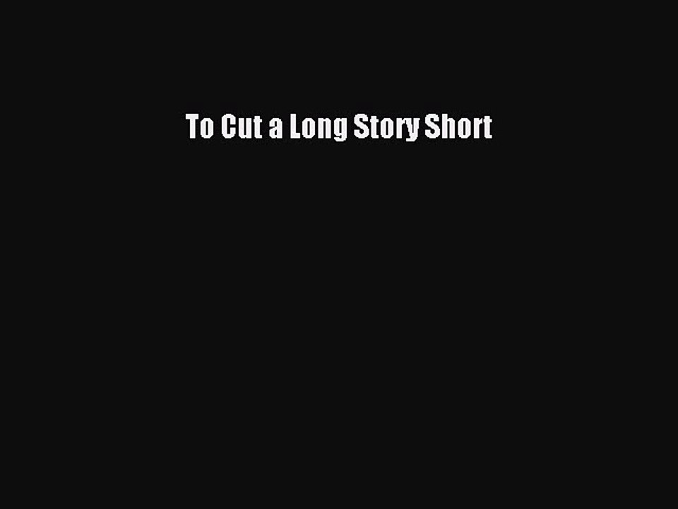 [PDF Download] To Cut a Long Story Short [Download] Online