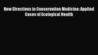 [PDF Download] New Directions in Conservation Medicine: Applied Cases of Ecological Health