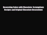 PDF Download Decorating Cakes with Chocolate: Scrumptious Recipes and Original Chocolate Decorations