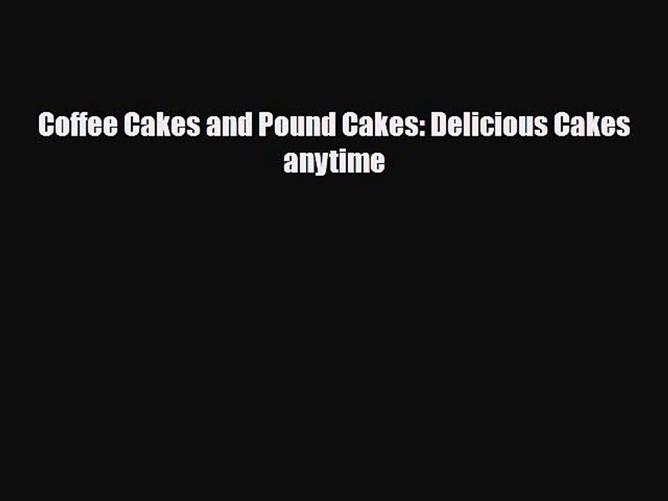 PDF Download Coffee Cakes and Pound Cakes: Delicious Cakes anytime PDF Full Ebook