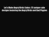 PDF Download Let's Make Angry Birds Cakes: 25 unique cake designs featuring the Angry Birds