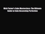 PDF Download Mich Turner's Cake Masterclass: The Ultimate Guide to Cake Decorating Perfection