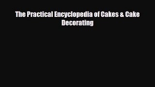 PDF Download The Practical Encyclopedia of Cakes & Cake Decorating Download Full Ebook