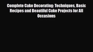 PDF Download Complete Cake Decorating: Techniques Basic Recipes and Beautiful Cake Projects
