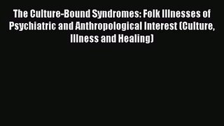 [PDF Download] The Culture-Bound Syndromes: Folk Illnesses of Psychiatric and Anthropological