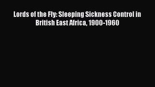 [PDF Download] Lords of the Fly: Sleeping Sickness Control in British East Africa 1900-1960