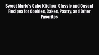 PDF Download Sweet Maria's Cake Kitchen: Classic and Casual Recipes for Cookies Cakes Pastry