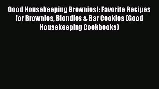 PDF Download Good Housekeeping Brownies!: Favorite Recipes for Brownies Blondies & Bar Cookies