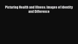 [PDF Download] Picturing Health and Illness: Images of Identity and Difference [Download] Full