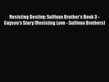 PDF Download Resisting Destiny: Sullivan Brother's Book 3 - Cayson's Story (Resisting Love
