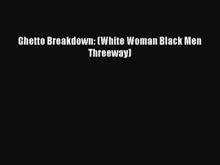 PDF Download Ghetto Breakdown: (White Woman Black Men Threeway) Download Full Ebook