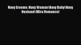 [PDF Download] Navy Grooms: Navy Woman\Navy Baby\Navy Husband (Mira Romance) [Download] Full