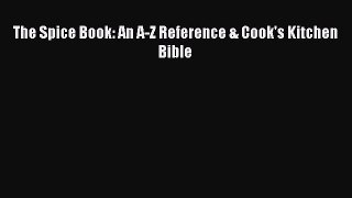 [PDF Download] The Spice Book: An A-Z Reference & Cook's Kitchen Bible [Download] Full Ebook