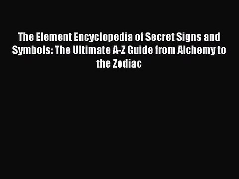 [PDF Download] The Element Encyclopedia of Secret Signs and Symbols: The Ultimate A-Z Guide