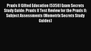 [PDF Download] Praxis II Gifted Education (5358) Exam Secrets Study Guide: Praxis II Test Review