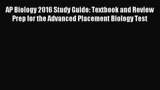 [PDF Download] AP Biology 2016 Study Guide: Textbook and Review Prep for the Advanced Placement