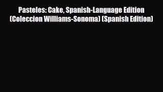 PDF Download Pasteles: Cake Spanish-Language Edition (Coleccion Williams-Sonoma) (Spanish Edition)