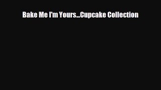 PDF Download Bake Me I'm Yours...Cupcake Collection Read Full Ebook