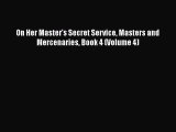 PDF Download On Her Master's Secret Service Masters and Mercenaries Book 4 (Volume 4) Read