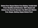 PDF Download Gluten Free: Vegan Gluten-Free Baking: Totally Guilt-Free!: Healthy and Delicious