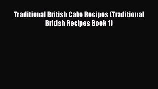 PDF Download Traditional British Cake Recipes (Traditional British Recipes Book 1) Read Full