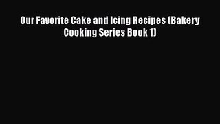 PDF Download Our Favorite Cake and Icing Recipes (Bakery Cooking Series Book 1) PDF Online